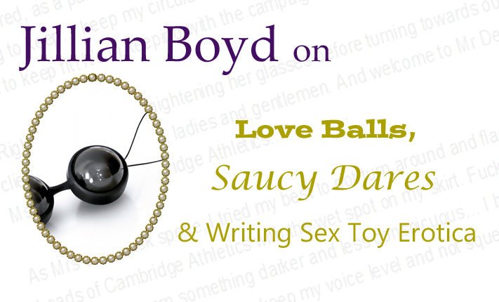 Guest Post: Love Balls, Saucy Dares & Writing Sex Toy Erotica - Sh! Women's Store