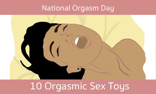 Top 10 Orgasmic Sex Toys for National Orgasm Day - Sh! Women's Store